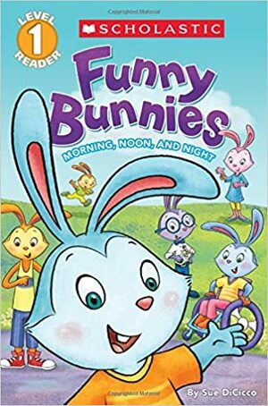 Scholastic Reader Level 1: Funny Bunnies: Morning, Noon, and Night by Sue DiCicco