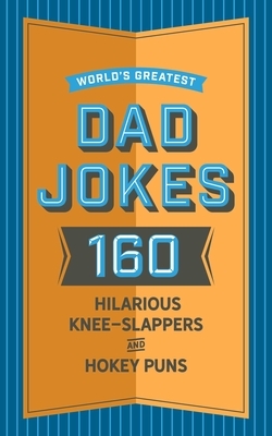 World's Greatest Dad Jokes: 160 Hilarious Knee-Slappers and Puns Dads Love to Tell by John Brueckner