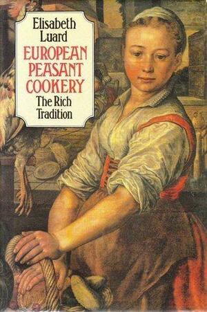 European Peasant Cookery: The Rich Tradition by Elisabeth Luard, Elisabeth Luard