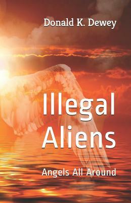 Illegal Aliens: Angels All Around by Donald Dewey