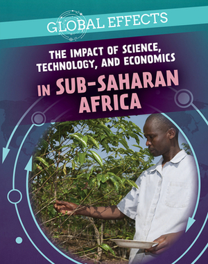 The Impact of Science, Technology, and Economics in Sub-Saharan Africa by Tamra Orr