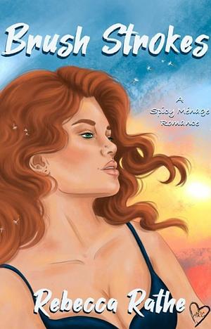 Brush Strokes: A Sweet & Spicy Menage Romance by Rebecca Rathe