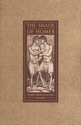 The Shade of Homer: A Study in Modern Greek Poetry by David Ricks