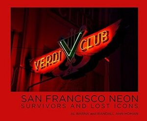 San Francisco Neon: Survivors and Lost Icons by Eric Lynxwiler, Al Barna, Randall Ann Homan, Tom Downs