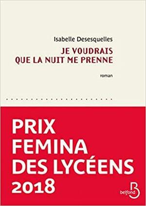 Je voudrais que la nuit me prenne by Isabelle Desesquelles