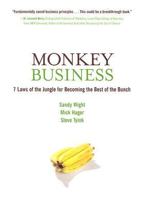 Monkey Business: 7 Laws of the Jungle for Becoming the Best of the Bunch by Sandy Wight, Steve Tyink, Mick Hager