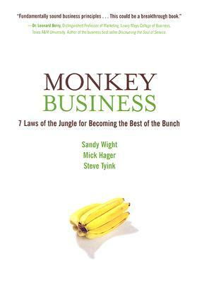 Monkey Business: 7 Laws of the Jungle for Becoming the Best of the Bunch by Mick Hager, Steve Tyink, Sandy Wight