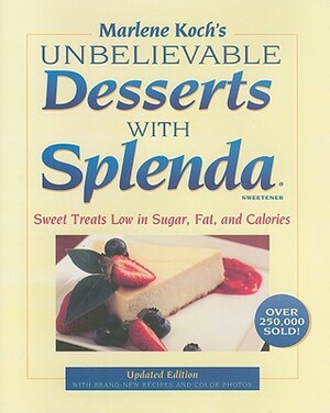 Marlene Koch's Unbelievable Desserts with Splenda Sweetener: Sweet Treats Low in Sugar, Fat, and Calories by Marlene Koch