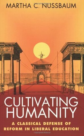 Cultivating Humanity: A Classical Defense of Reform in Liberal Education by Martha C. Nussbaum