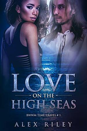 BWWM Time Travel # 1: Love On The High Seas: BWWM Pirate & Black Woman Love by Alex Riley