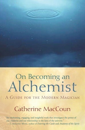 On Becoming an Alchemist: A Guide for the Modern Magician by Catherine MacCoun