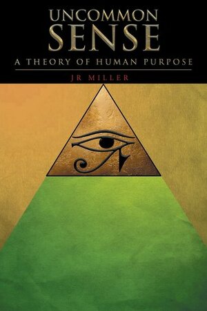 Uncommon Sense: A Theory of Human Purpose by J.R. Miller