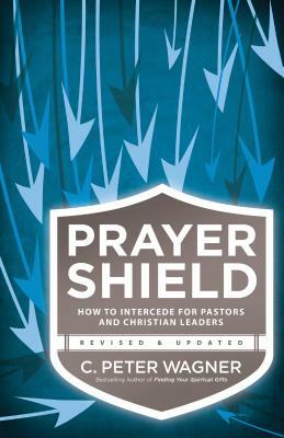Prayer Shield: How to Intercede for Pastors and Christian Leaders by C. Peter Wagner