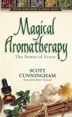 Magical Aromatherapy: The Power of Scent by Scott Cunningham
