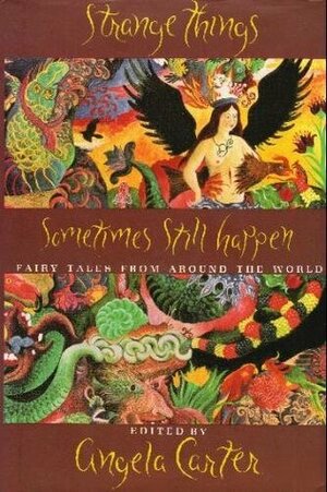 Strange Things Sometimes Still Happen: Fairy Tales from Around the World by Angela Carter, Corinna Sargood, Marina Warner