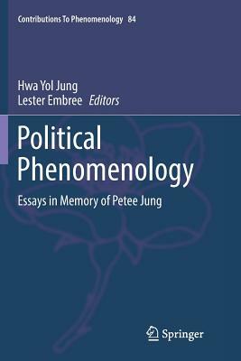 Political Phenomenology: Essays in Memory of Petee Jung by 