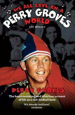 We All Live in a Perry Groves World: My Story by Perry Groves