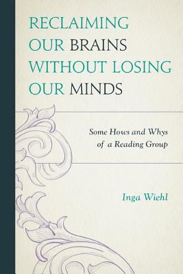 Reclaiming Our Brains Without Losing Our Minds: Some Hows and Whys of a Reading Group by Inga Wiehl