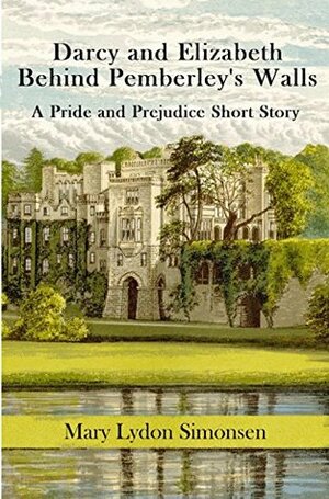 Darcy and Elizabeth - Behind Pemberley's Walls: A Pride and Prejudice Short Story by Mary Lydon Simonsen