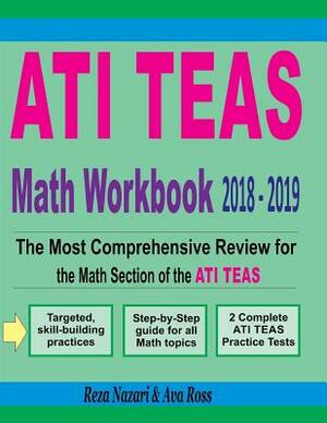 ATI TEAS Math Workbook 2018 - 2019: The Most Comprehensive Review for the Math Section of the ATI TEAS by Ava Ross, Reza Nazari