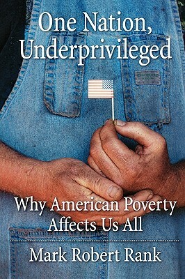 One Nation, Underprivileged: Why American Poverty Affects Us All by Mark Robert Rank