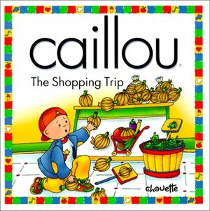 Caillou: The Shopping Trip by Nicole Nadeau, Claude Lapierre