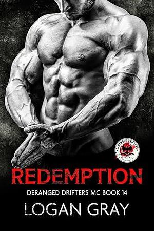 Redemption: Deranged Drifters MC Book 14 by Logan Gray, Logan Gray