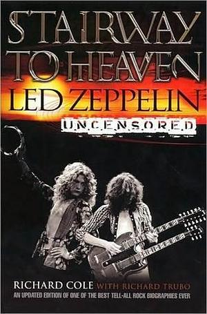 Stairway To Heaven: Led Zeppelin Uncensored by Richard Cole, Richard Cole