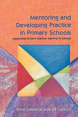 Mentoring and Developing Practice in Primary Schools by Helen Edwards, Anne Edwards, Mickey Edwards