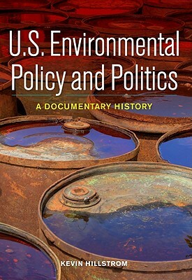 U.S. Environmental Policy and Politics: A Documentary History by Kevin Hillstrom