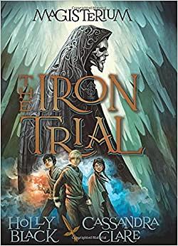 The Iron Trial by Cassandra Clare, Holly Black