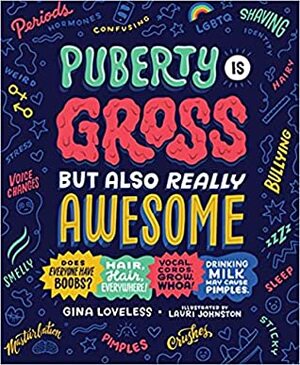 Puberty is Gross, But Also Really Awesome by Gina Loveless, Lauri Johnson
