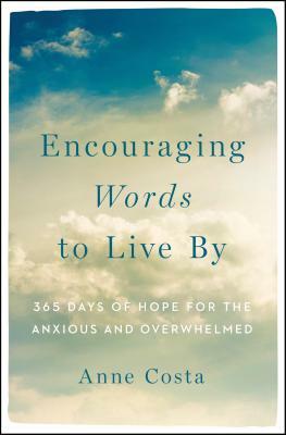Encouraging Words to Live by: 365 Days of Hope for the Anxious and Overwhelmed by Anne Costa