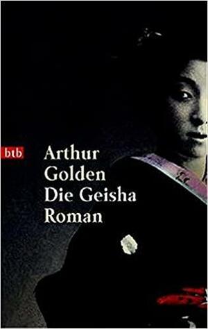 Die Geisha: Roman by Arthur Golden