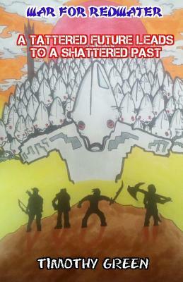 War For Redwater: A Tattered Future Leads To A Shattered Past by Timothy Green