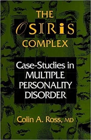 The Osiris Complex: Case Studies In Multiple Personality Disorder by Colin A. Ross