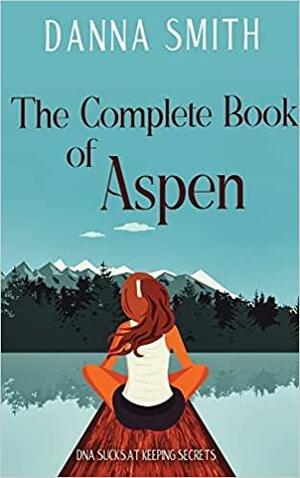 The Complete Book of Aspen: A Novel by Danna Smith