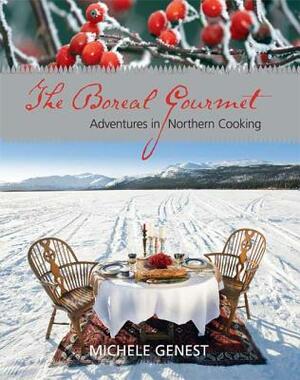 The Boreal Gourmet: Adventures in Northern Cooking by Michele Genest