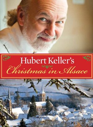 Hubert Keller's Christmas in Alsace by Hubert Keller