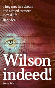 Wilson indeed!: They met in a dream and agreed to meet in real life. Bad idea? by Steve Walsh, Steve Walsh