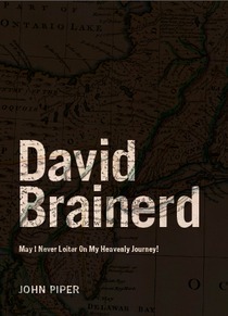 David Brainerd: May I Never Loiter On My Heavenly Journey by John Piper
