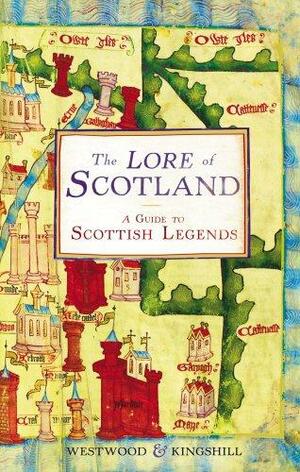 The Lore of Scotland: A Guide to Scottish Legends, from the Mermaid of Galloway to the Great Warrior Fingal by Jennifer Westwood, Sophia Kingshill