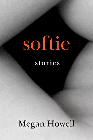 Softie: Stories by Megan Howell