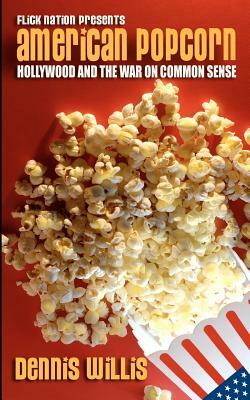 American Popcorn: Hollywood and the War on Common Sense by Dennis Willis