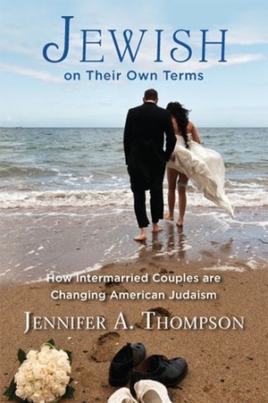 Jewish on Their Own Terms: How Intermarried Couples are Changing American Judaism by Jennifer A. Thompson