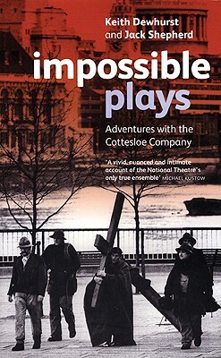 Impossible Plays: Adventures with the Cottesloe Company by Jack Shepherd, Keith Dewhurst