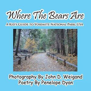 Where the Bears Are---A Kid's Guide to Yosemite National Park, USA by Penelope Dyan