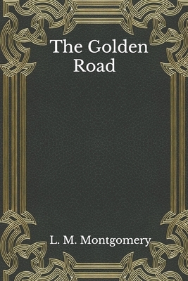 The Golden Road by L.M. Montgomery