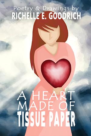 A Heart Made of Tissue Paper by Richelle E. Goodrich
