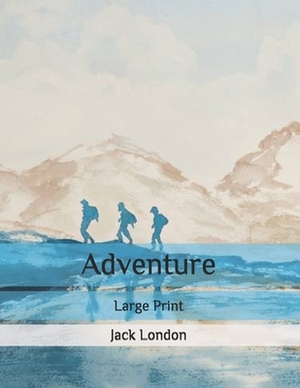 Adventure: Large Print by Jack London